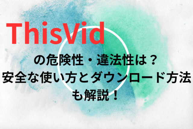 ThisVidの危険性・違法性は？安全な使い方とダウンロード方法も解説！